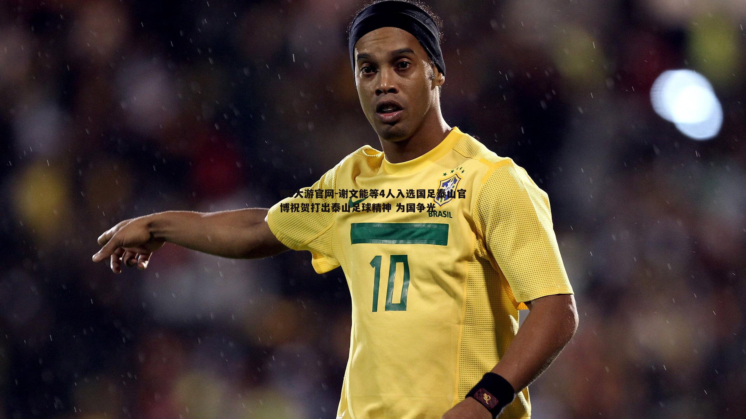 谢文能等4人入选国足泰山官博祝贺打出泰山足球精神 为国争光